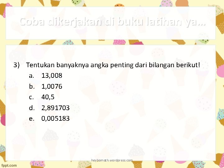 Coba dikerjakan di buku latihan ya… 3) Tentukan banyaknya angka penting dari bilangan berikut!