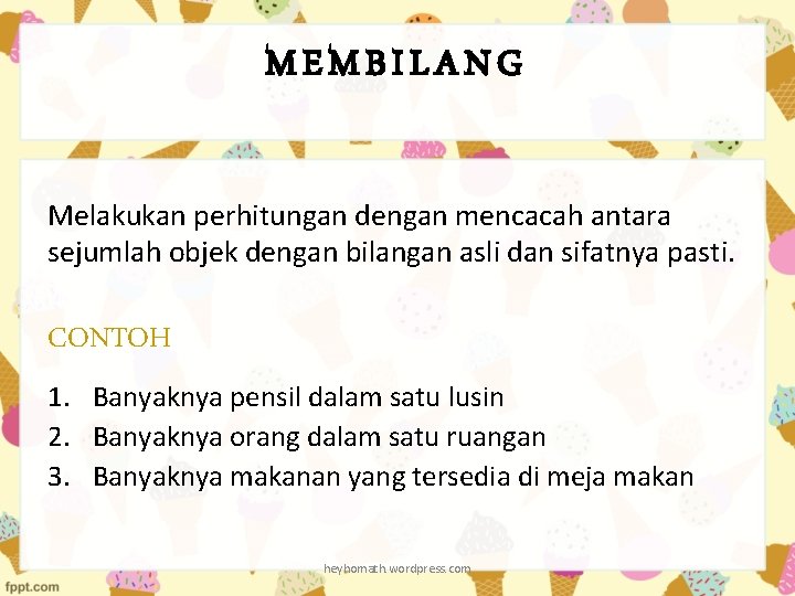 MEMBILANG Melakukan perhitungan dengan mencacah antara sejumlah objek dengan bilangan asli dan sifatnya pasti.