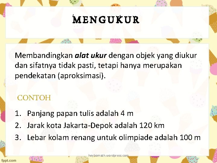 MENGUKUR Membandingkan alat ukur dengan objek yang diukur dan sifatnya tidak pasti, tetapi hanya