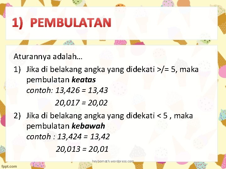 1) PEMBULATAN Aturannya adalah… 1) Jika di belakang angka yang didekati >/= 5, maka