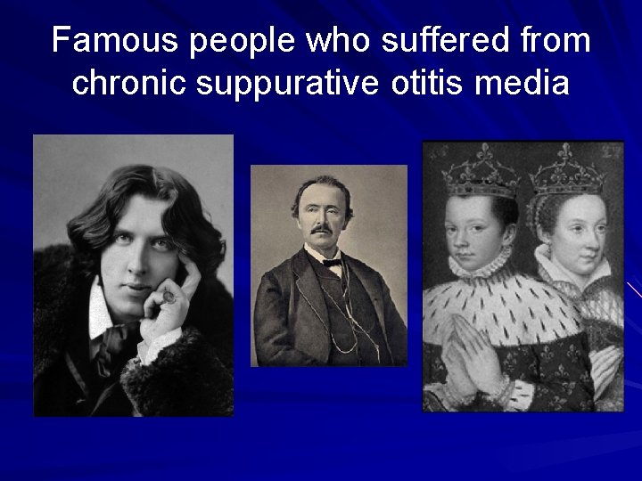 Famous people who suffered from chronic suppurative otitis media 