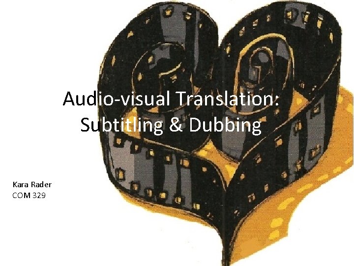 Audio-visual Translation: Subtitling & Dubbing Kara Rader COM 329 