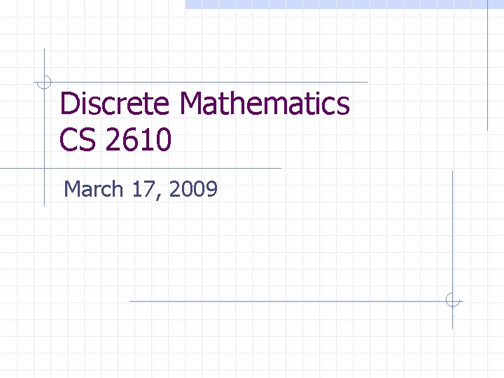 Discrete Mathematics CS 2610 March 17, 2009 