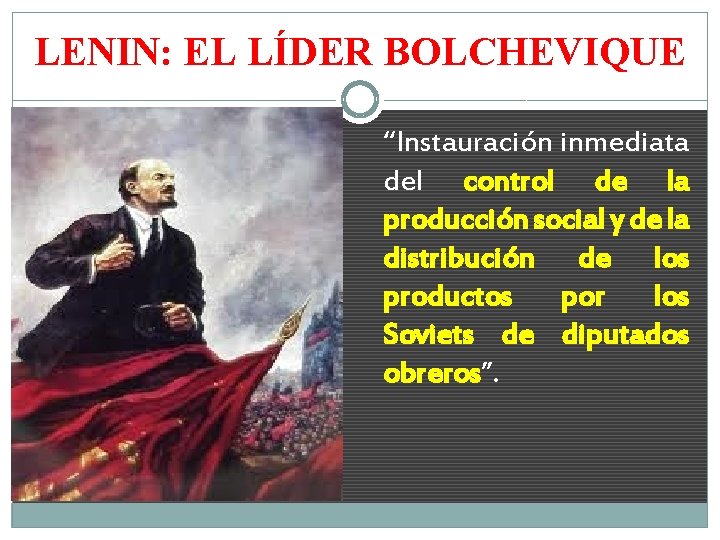 LENIN: EL LÍDER BOLCHEVIQUE “Instauración inmediata del control de la producción social y de