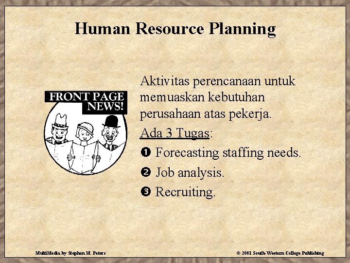 Human Resource Planning Aktivitas perencanaan untuk memuaskan kebutuhan perusahaan atas pekerja. Ada 3 Tugas: