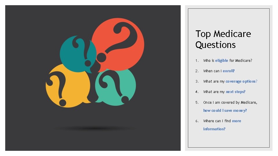 Top Medicare Questions 1. Who is eligible for Medicare? 2. When can I enroll?