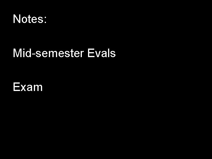 Notes: Mid-semester Evals Exam 