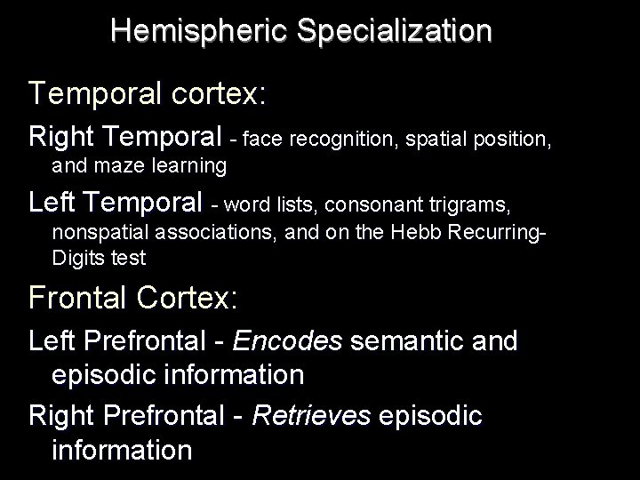 Hemispheric Specialization Temporal cortex: Right Temporal - face recognition, spatial position, and maze learning