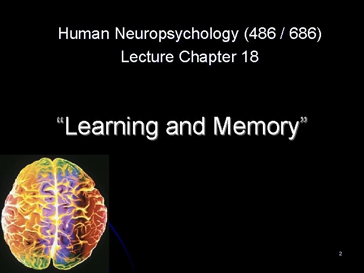 Human Neuropsychology (486 / 686) Lecture Chapter 18 “Learning and Memory”. 2 Human Neuropsychology (486 / 686) Lecture Chapter 18 “Learning and Memory”. 2