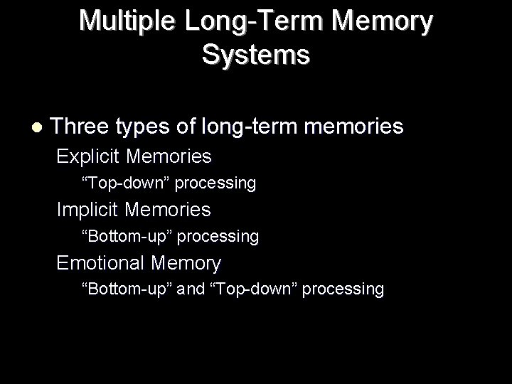 Multiple Long-Term Memory Systems l Three types of long-term memories Explicit Memories “Top-down” processing