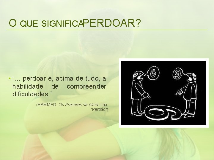 O QUE SIGNIFICAPERDOAR? • “. . . perdoar é, acima de tudo, a habilidade