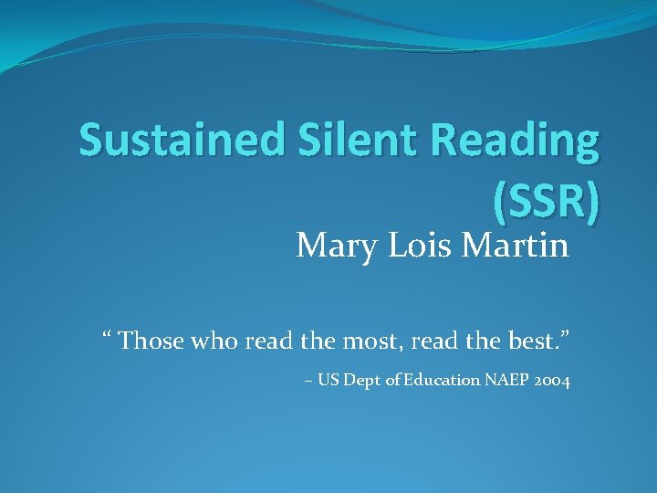 Sustained Silent Reading (SSR) Mary Lois Martin “ Those who read the most, read