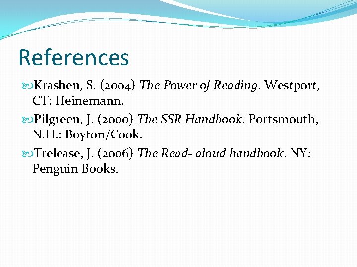 References Krashen, S. (2004) The Power of Reading. Westport, CT: Heinemann. Pilgreen, J. (2000)