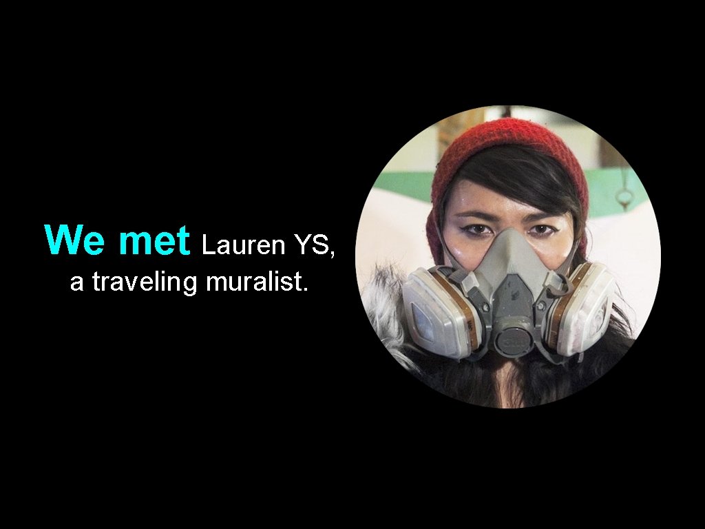 We met Lauren YS, a traveling muralist. 