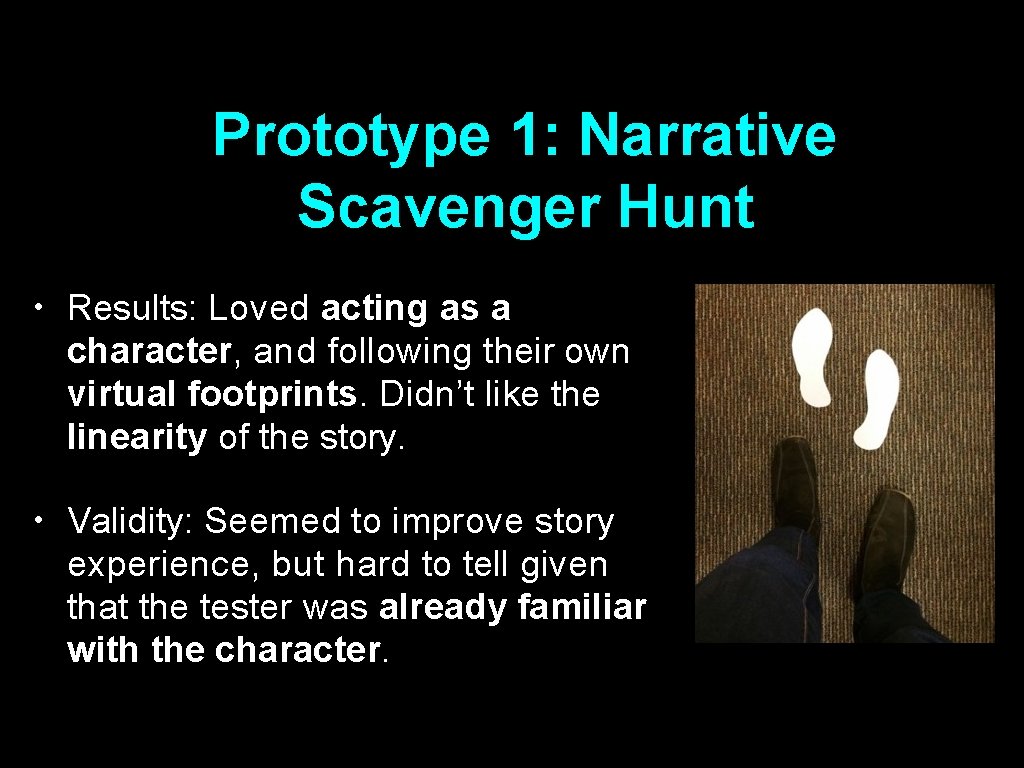 Prototype 1: Narrative Scavenger Hunt • Results: Loved acting as a character, and following