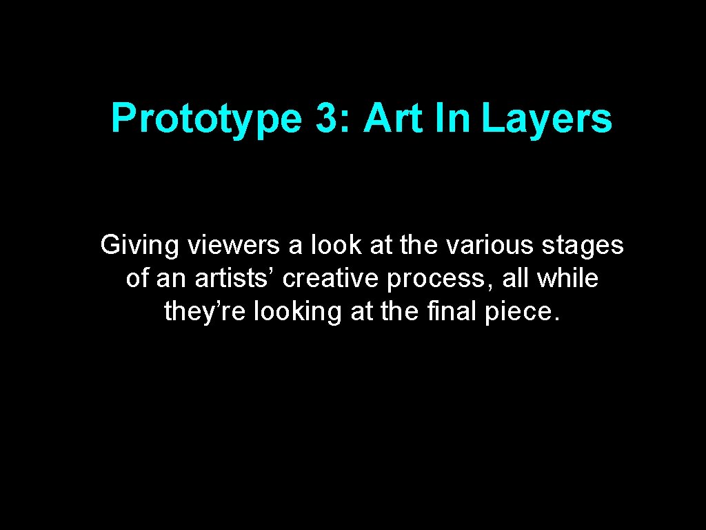 Prototype 3: Art In Layers Giving viewers a look at the various stages of