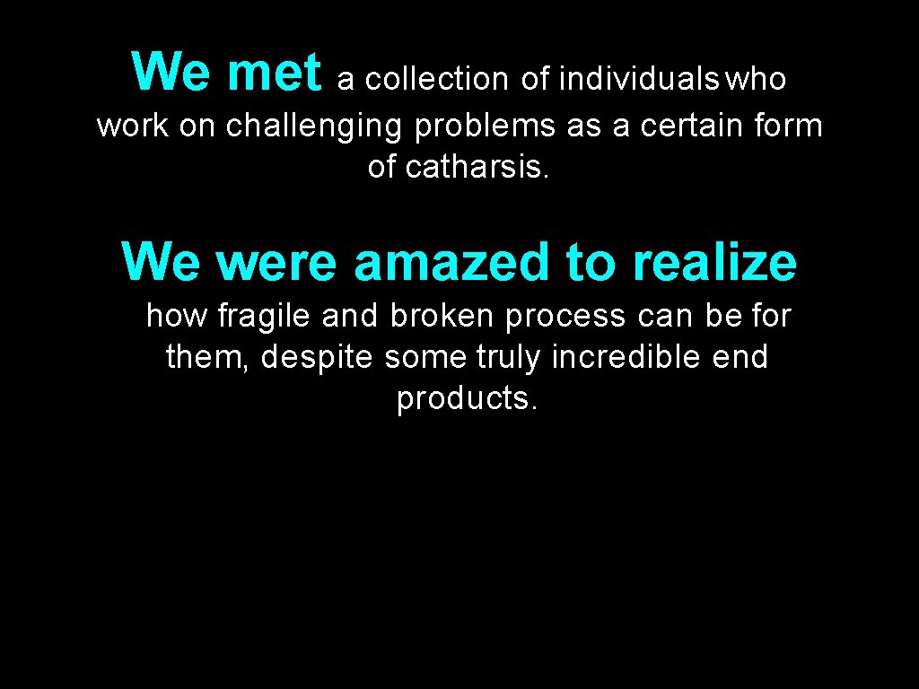 We met a collection of individuals who work on challenging problems as a certain