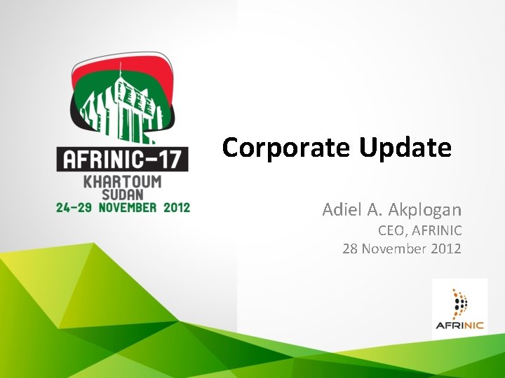 Corporate Update Adiel A. Akplogan CEO, AFRINIC 28 November 2012 