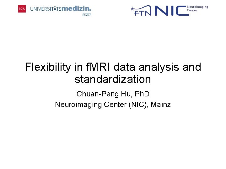 Flexibility in f. MRI data analysis and standardization Chuan-Peng Hu, Ph. D Neuroimaging Center