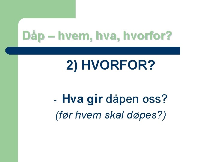 Dåp – hvem, hva, hvorfor? 2) HVORFOR? - Hva gir dåpen oss? (før hvem