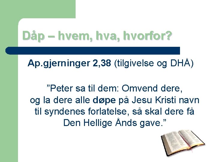 Dåp – hvem, hva, hvorfor? Ap. gjerninger 2, 38 (tilgivelse og DHÅ) ”Peter sa