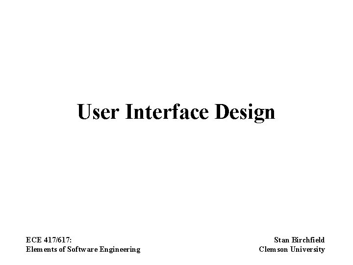 User Interface Design ECE 417/617: Elements of Software Engineering Stan Birchfield Clemson University 