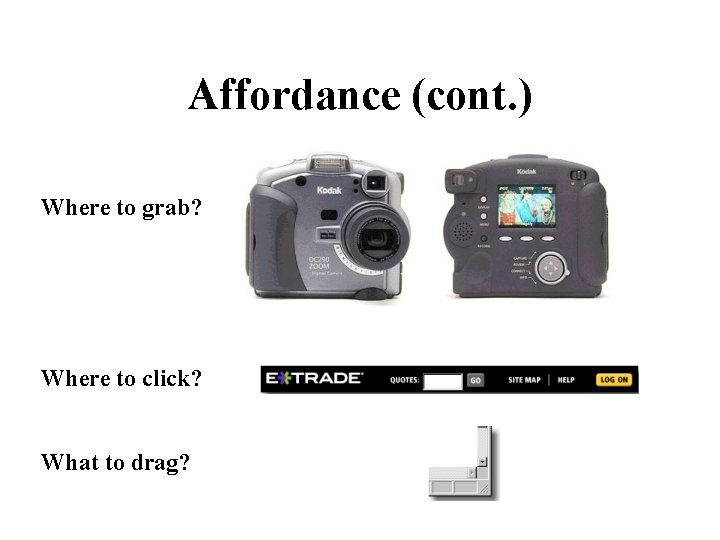 Affordance (cont. ) Where to grab? Where to click? What to drag? 