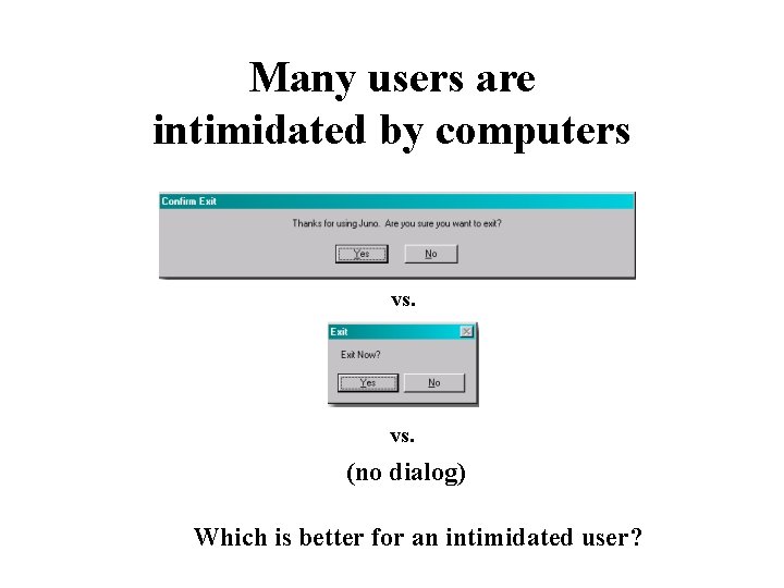 Many users are intimidated by computers vs. (no dialog) Which is better for an