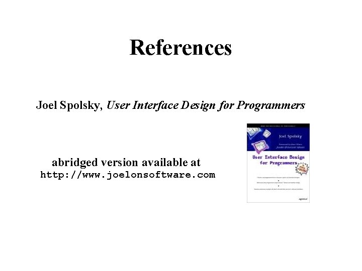 References Joel Spolsky, User Interface Design for Programmers abridged version available at http: //www.