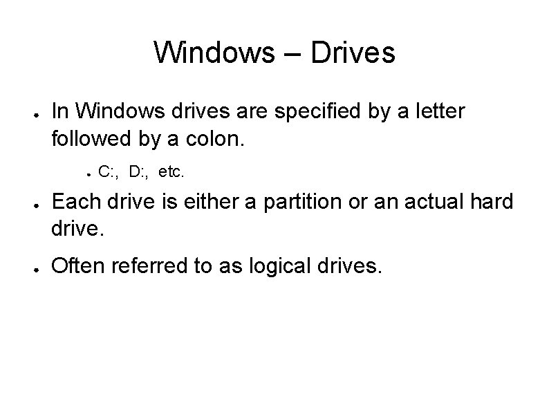 Windows – Drives ● In Windows drives are specified by a letter followed by Windows – Drives ● In Windows drives are specified by a letter followed by