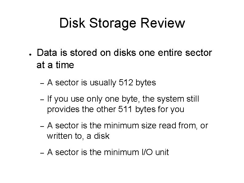 Disk Storage Review ● Data is stored on disks one entire sector at a Disk Storage Review ● Data is stored on disks one entire sector at a