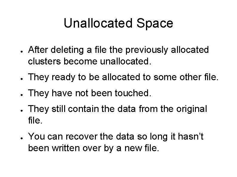 Unallocated Space ● After deleting a file the previously allocated clusters become unallocated. ● Unallocated Space ● After deleting a file the previously allocated clusters become unallocated. ●