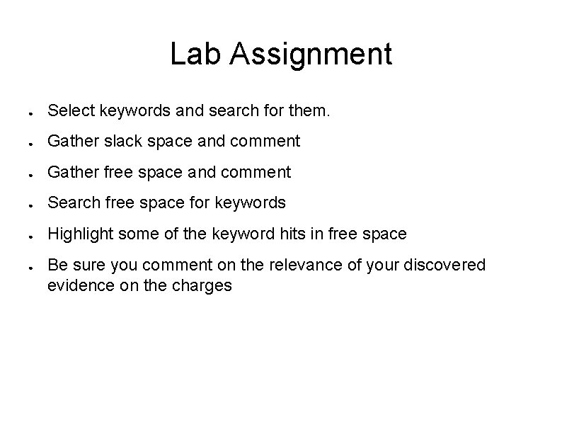 Lab Assignment ● Select keywords and search for them. ● Gather slack space and Lab Assignment ● Select keywords and search for them. ● Gather slack space and