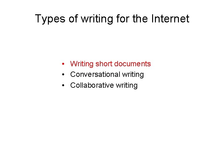 Types of writing for the Internet • Writing short documents • Conversational writing •