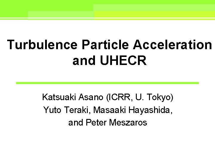 Turbulence Particle Acceleration and UHECR Katsuaki Asano (ICRR, U. Tokyo) Yuto Teraki, Masaaki Hayashida,