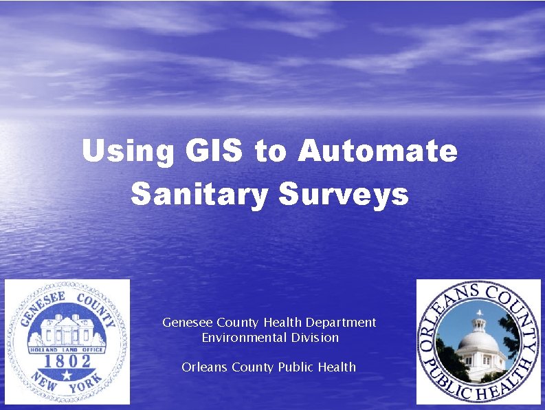 Using GIS to Automate Sanitary Surveys Genesee County Health Department Environmental Division Orleans County