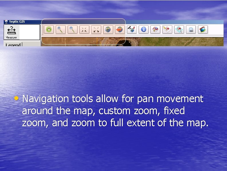  • Navigation tools allow for pan movement around the map, custom zoom, fixed