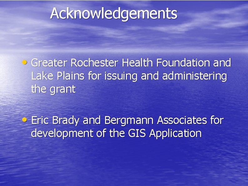 Acknowledgements • Greater Rochester Health Foundation and Lake Plains for issuing and administering the