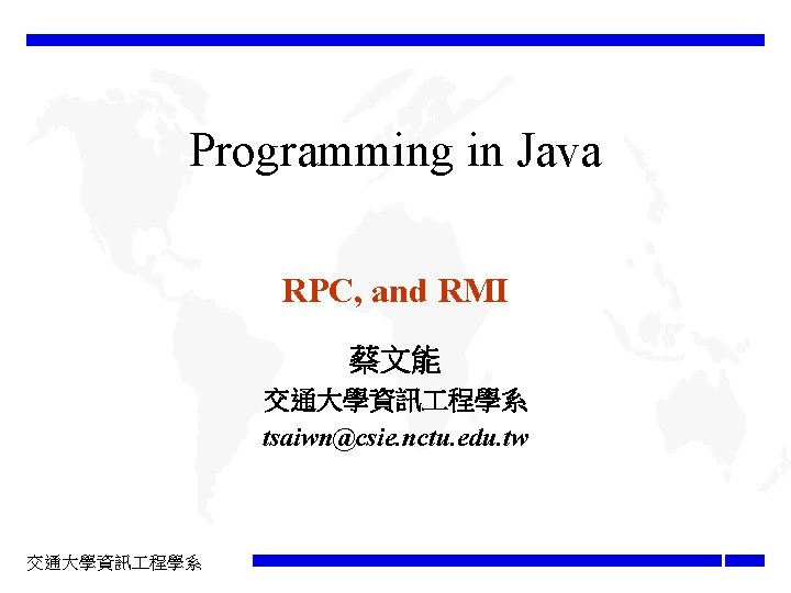 Programming in Java RPC, and RMI 蔡文能 交通大學資訊 程學系 tsaiwn@csie. nctu. edu. tw 交通大學資訊