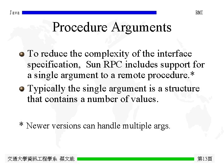 Java RMI Procedure Arguments To reduce the complexity of the interface specification, Sun RPC