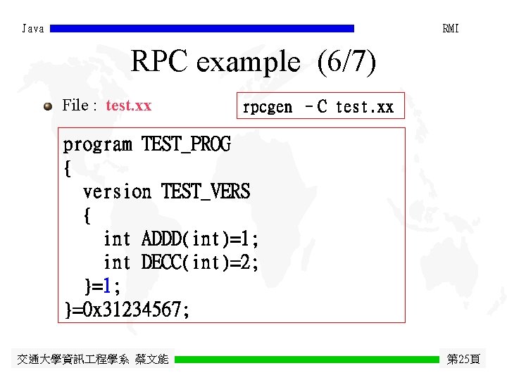 Java RMI RPC example (6/7) File : test. xx rpcgen –C test. xx program