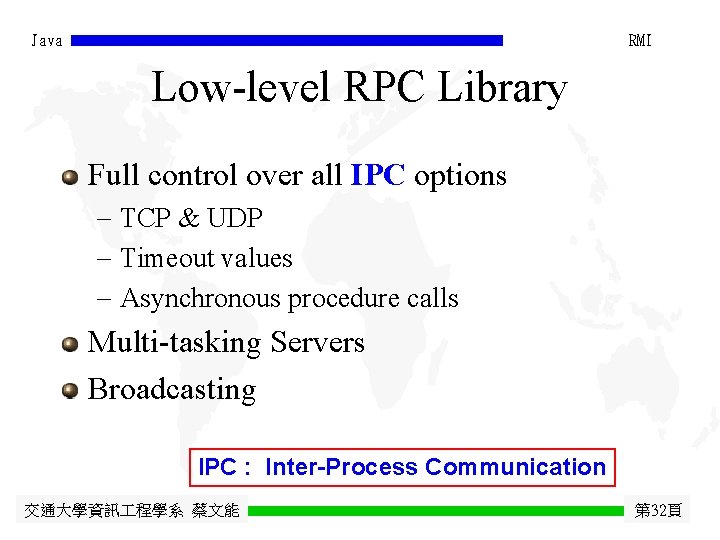 Java RMI Low-level RPC Library Full control over all IPC options - TCP &