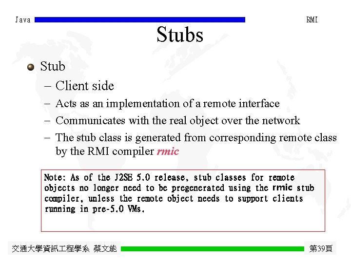 Java Stubs RMI Stub - Client side - Acts as an implementation of a