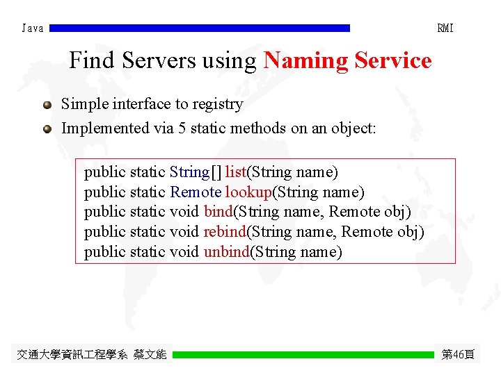 Java RMI Find Servers using Naming Service Simple interface to registry Implemented via 5