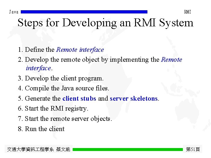 Java RMI Steps for Developing an RMI System 1. Define the Remote interface 2.