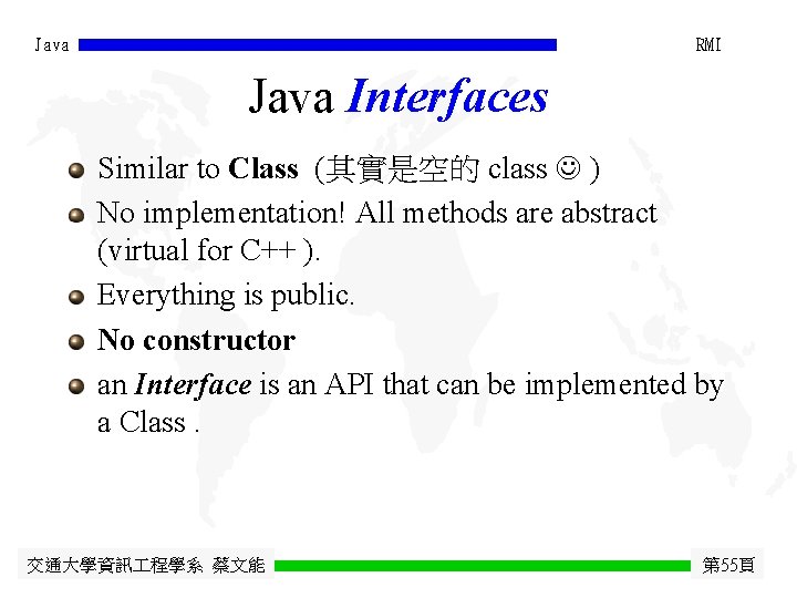 Java RMI Java Interfaces Similar to Class (其實是空的 class ) No implementation! All methods