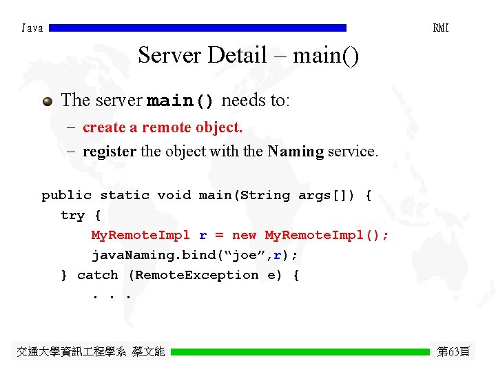 Java RMI Server Detail – main() The server main() needs to: - create a