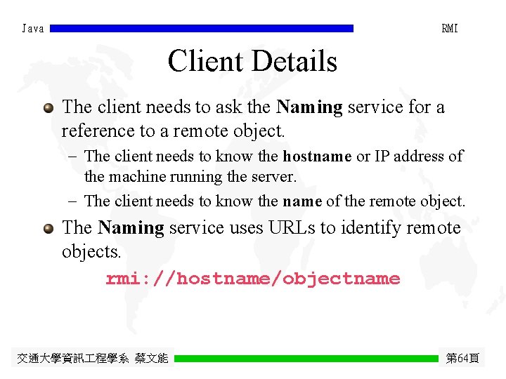 Java RMI Client Details The client needs to ask the Naming service for a