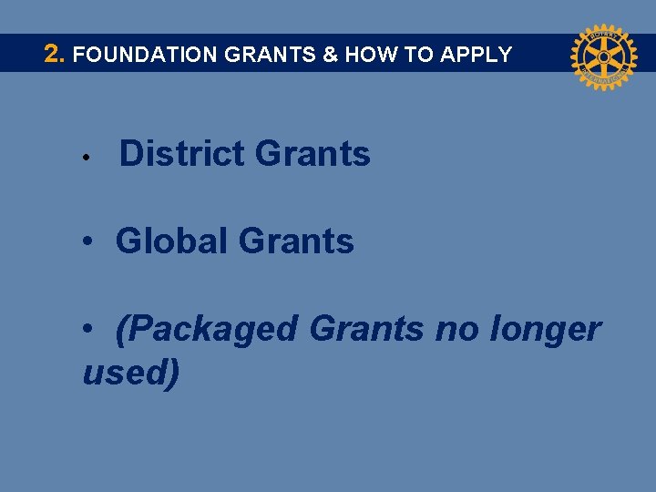 2. FOUNDATION GRANTS & HOW TO APPLY • District Grants • Global Grants •