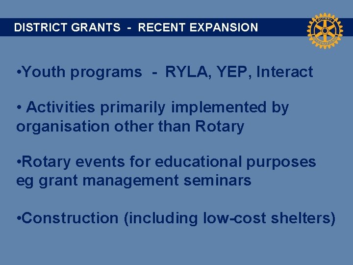 DISTRICT GRANTS - RECENT EXPANSION • Youth programs - RYLA, YEP, Interact • Activities